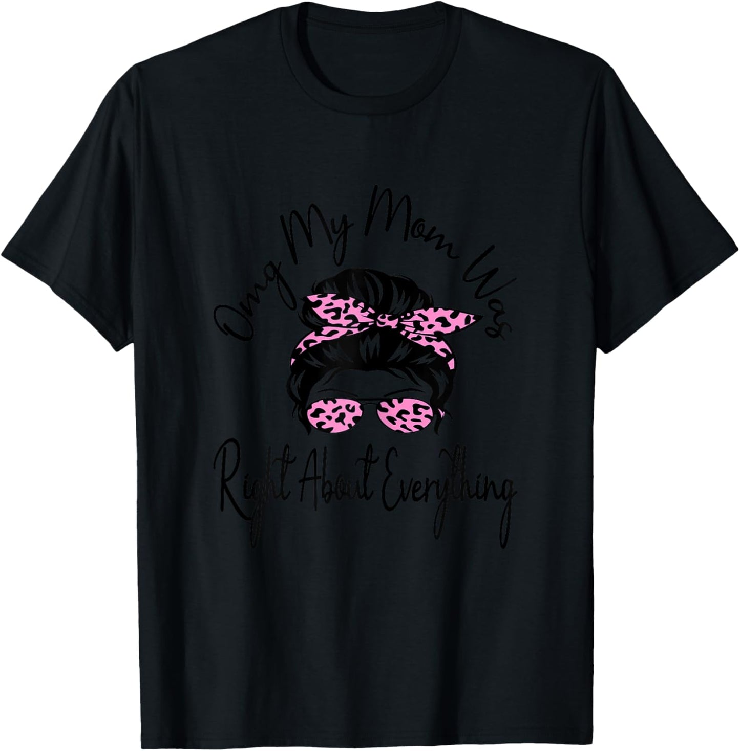 Omg My Mom Was Right About Everything Funny Mother's Day T-Shirt - T-Shirt | Black