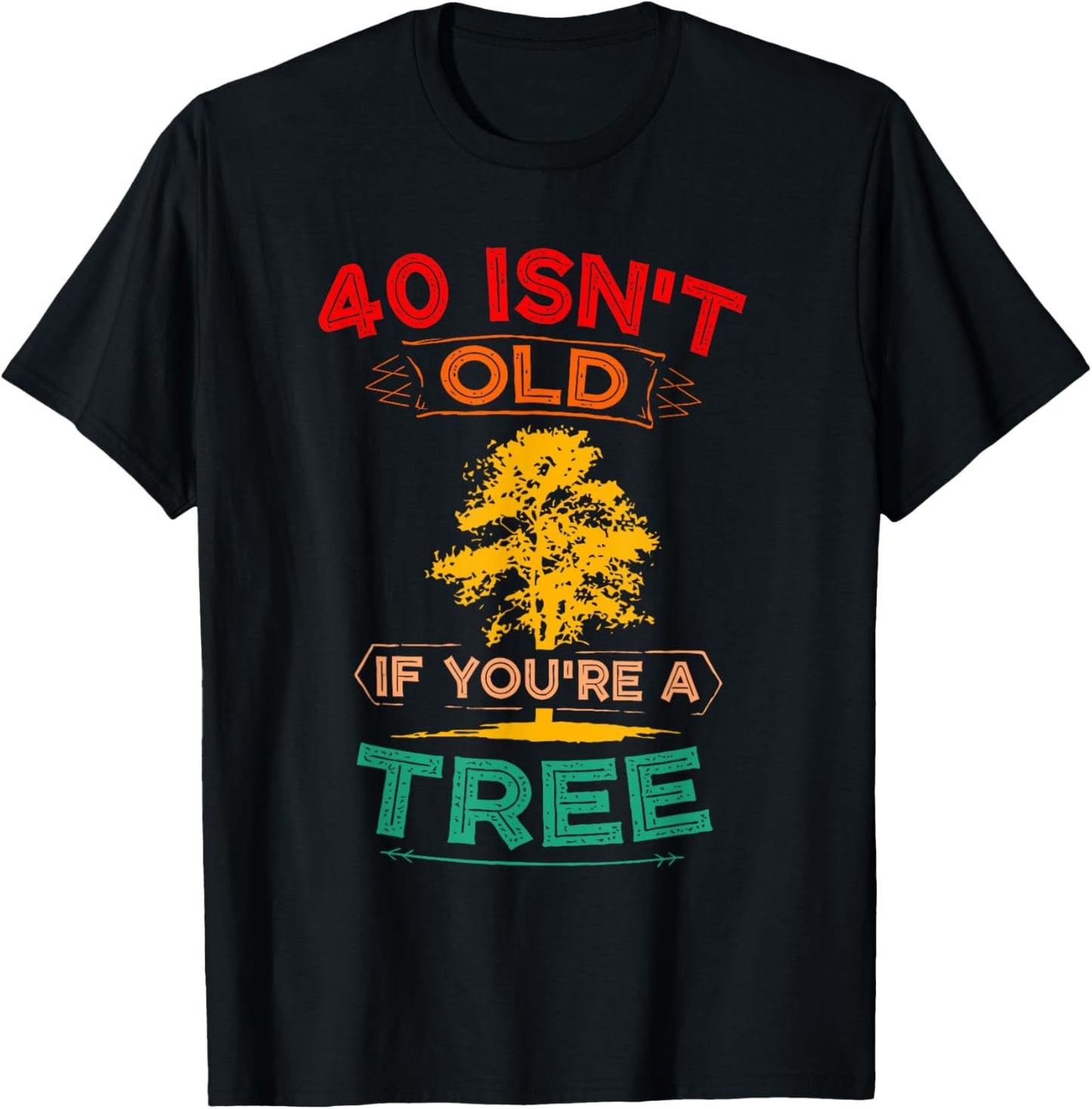 40 Isn't Old If You're A Tree Sarcastic Vintage Quote T-Shirt - T-Shirt | Black