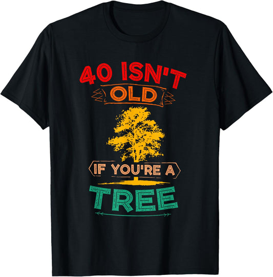40 Isn't Old If You're A Tree Sarcastic Vintage Quote T-Shirt - T-Shirt | Black