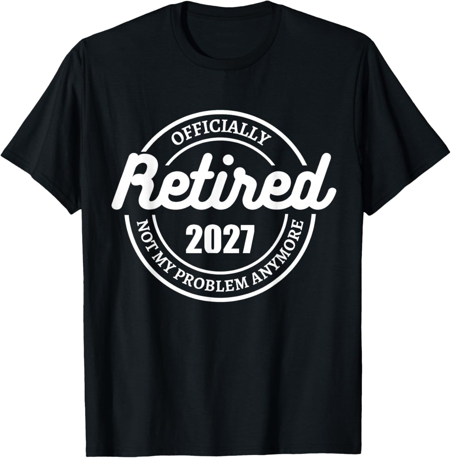 Retired Officially 2027 not my problem anymore T-Shirt - T-Shirt | Black