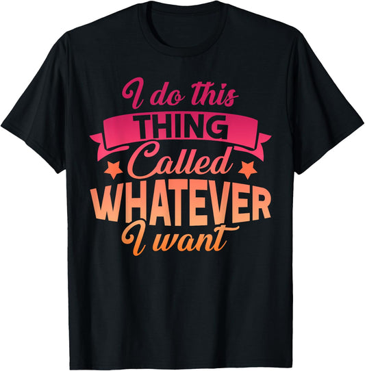 I Do This Thing Called Whatever I Want Sassy Gift T-Shirt - T-Shirt | Black