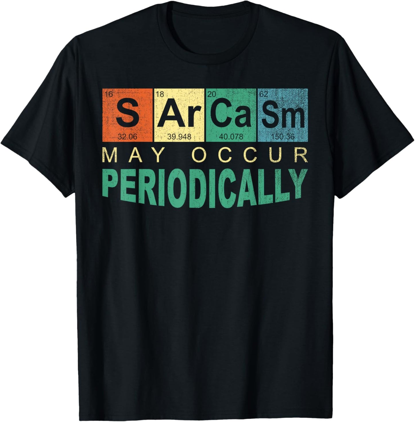 Chemistry Sarcasm May Occur Periodically Periodic Table T-Shirt - T-Shirt | Black