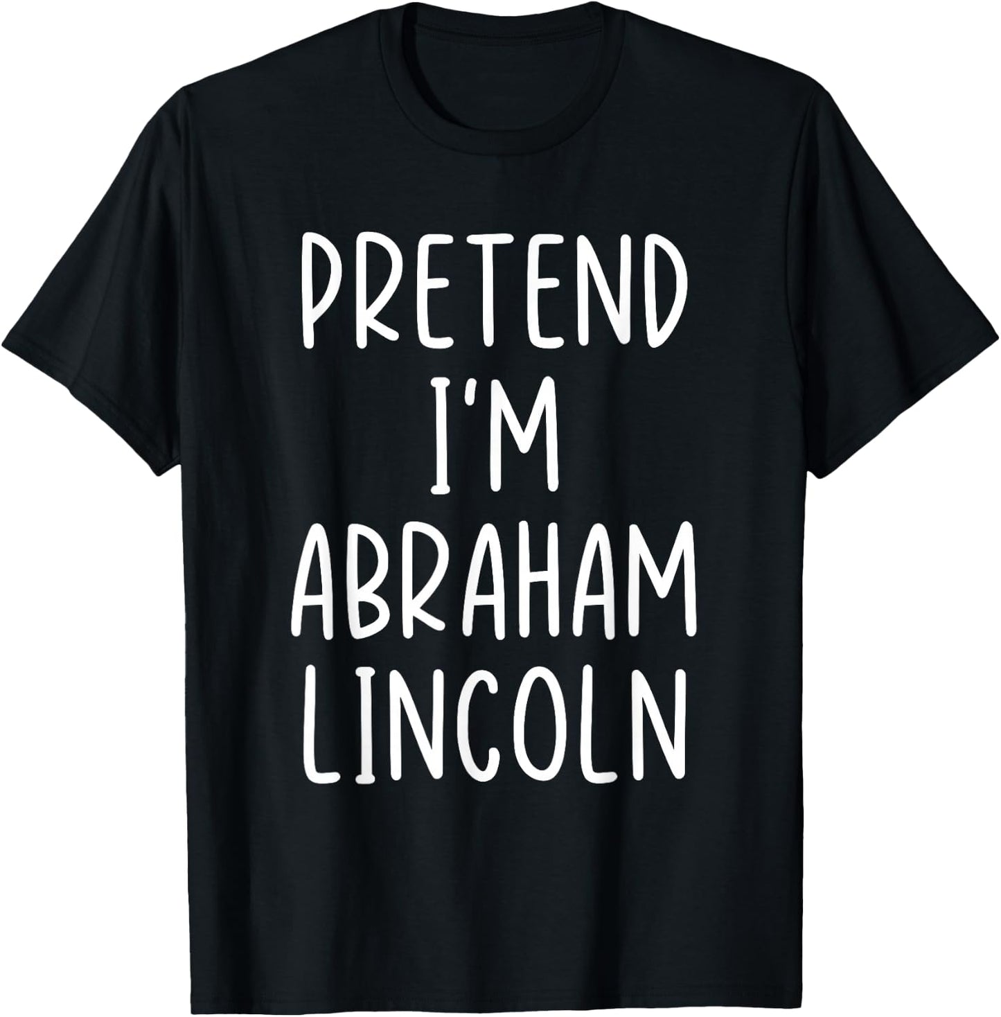 Funny Pretend I'm Abraham Abe Lincoln Costume Halloween Easy T-Shirt - T-Shirt | Black