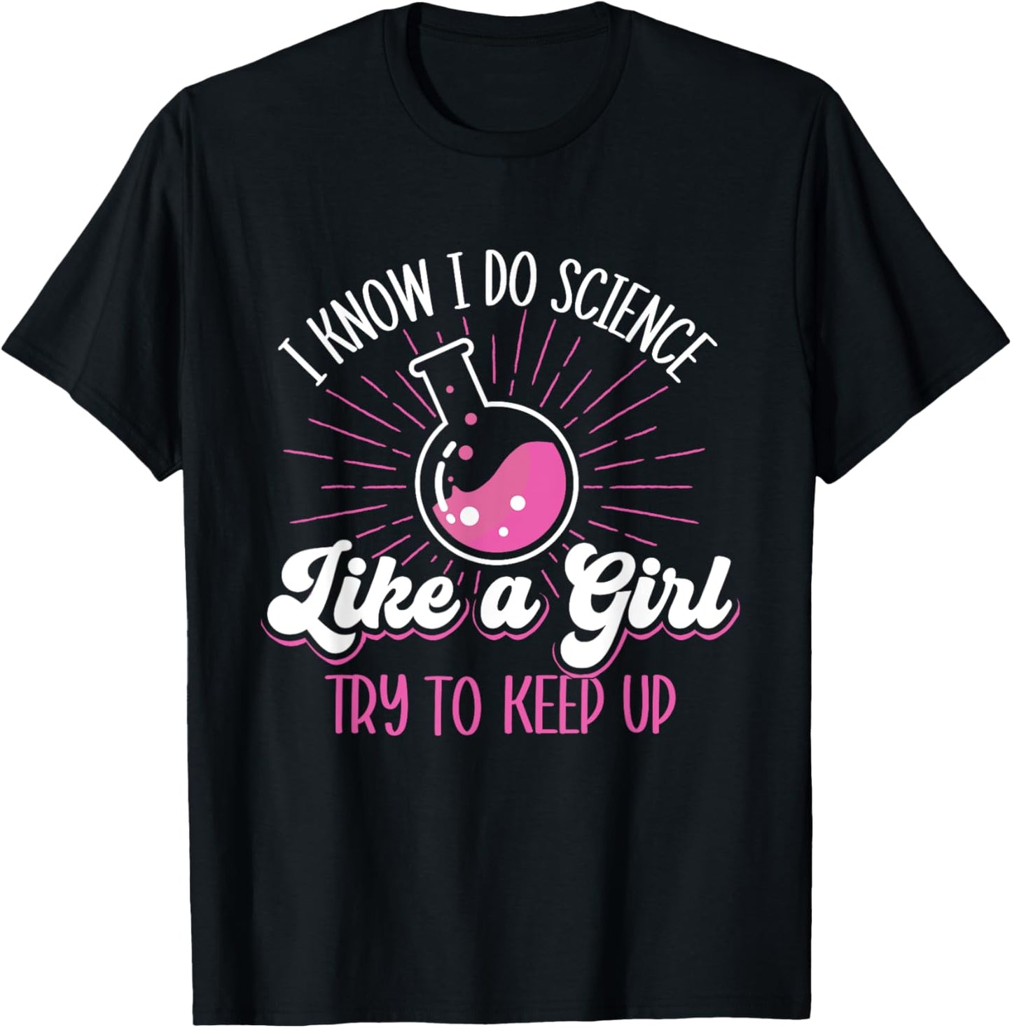 I Know I Do Science Like A Girl - Science Fan Biology Lover T-Shirt - T-Shirt | Black