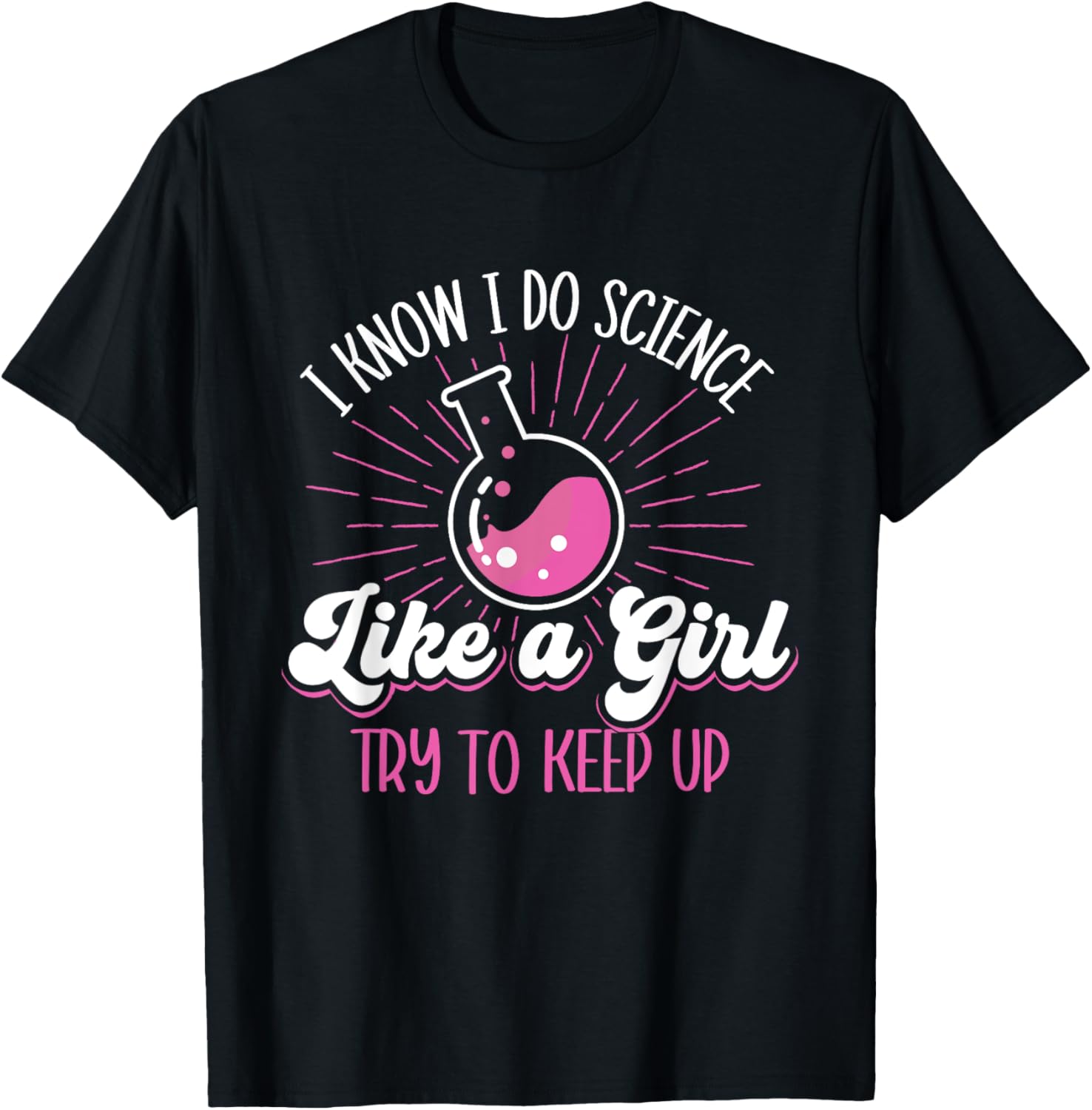 I Know I Do Science Like A Girl - Science Fan Biology Lover T-Shirt - T-Shirt | Black