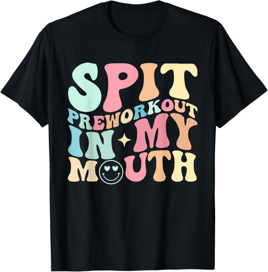 Funny Spit Preworkout In My Mouth T-Shirt - T-Shirt | Black