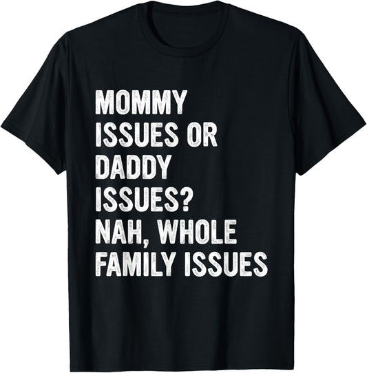 Mommy Issues Or Daddy Issues? Nah, Whole Family Issues T-Shirt - T-Shirt | Black