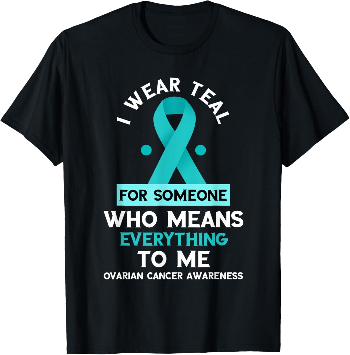 Ovarian Cancer Awareness Someone Who Means Everything Ribbon T-Shirt - T-Shirt | Black