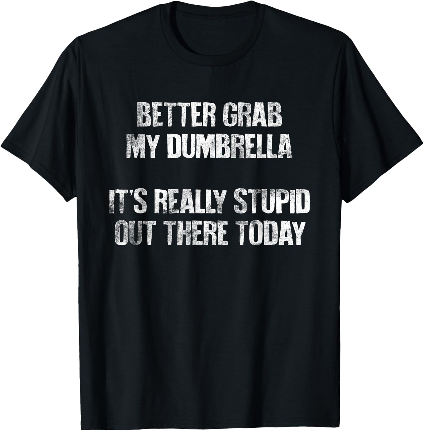 Better Grab My Dumbrella, It's Really Stupid Out There Today T-Shirt - T-Shirt | Black