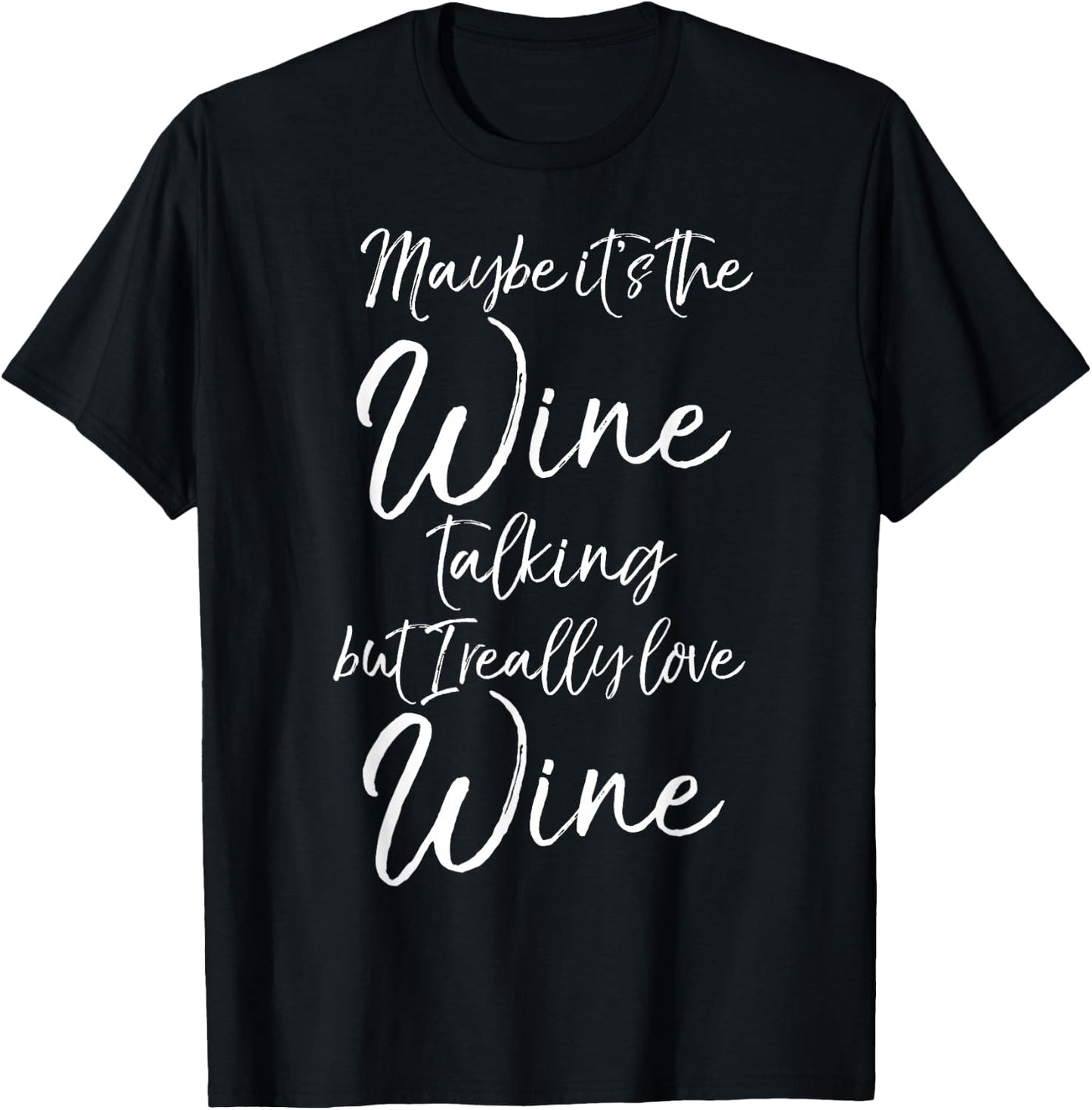 Maybe it's the Wine Talking But I Really Love Wine T-Shirt - T-Shirt | Black