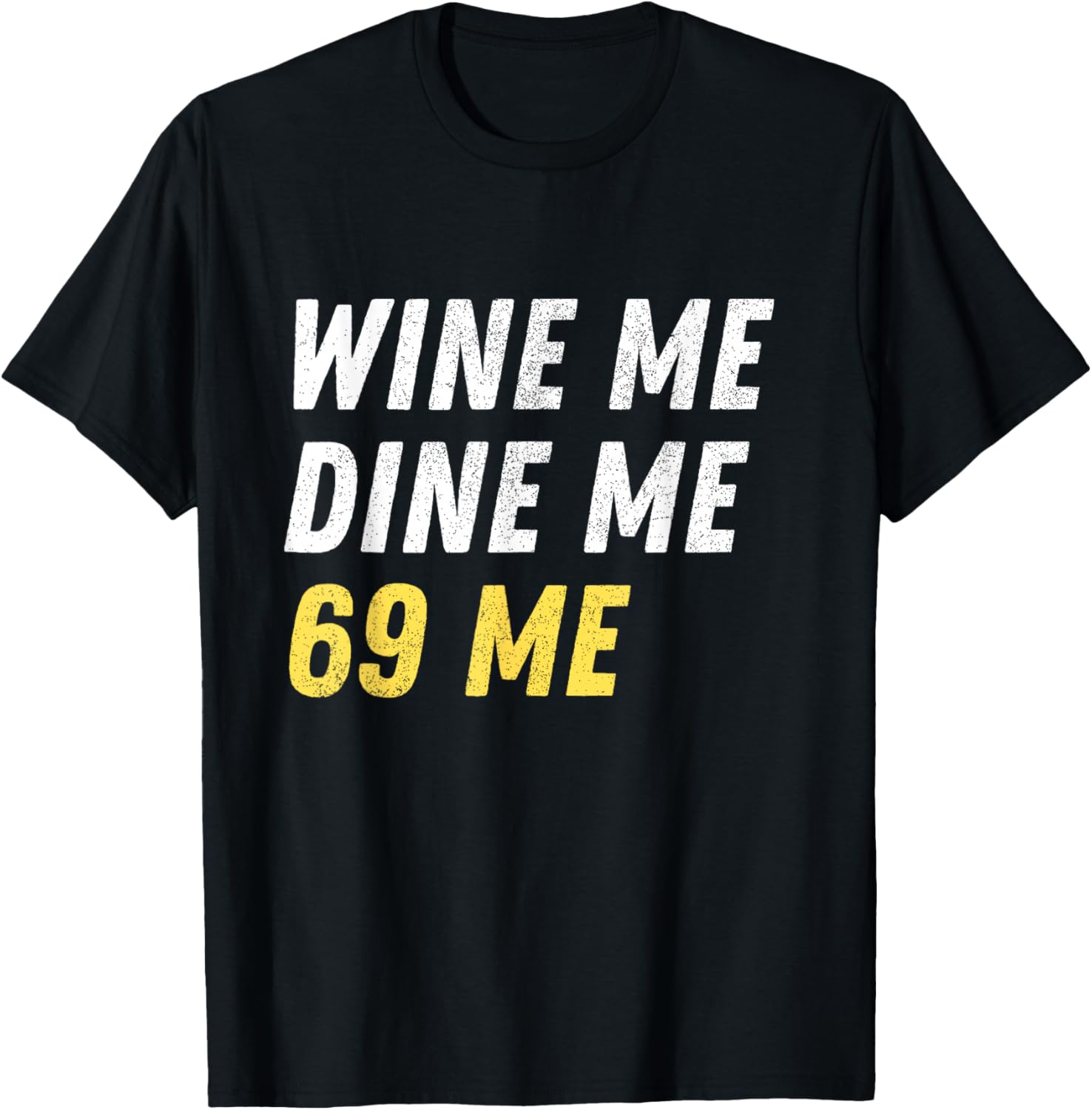 Wine Me Dine Me 69 Me Funny Sex Joke Dirty Humor T-Shirt - T-Shirt | Black
