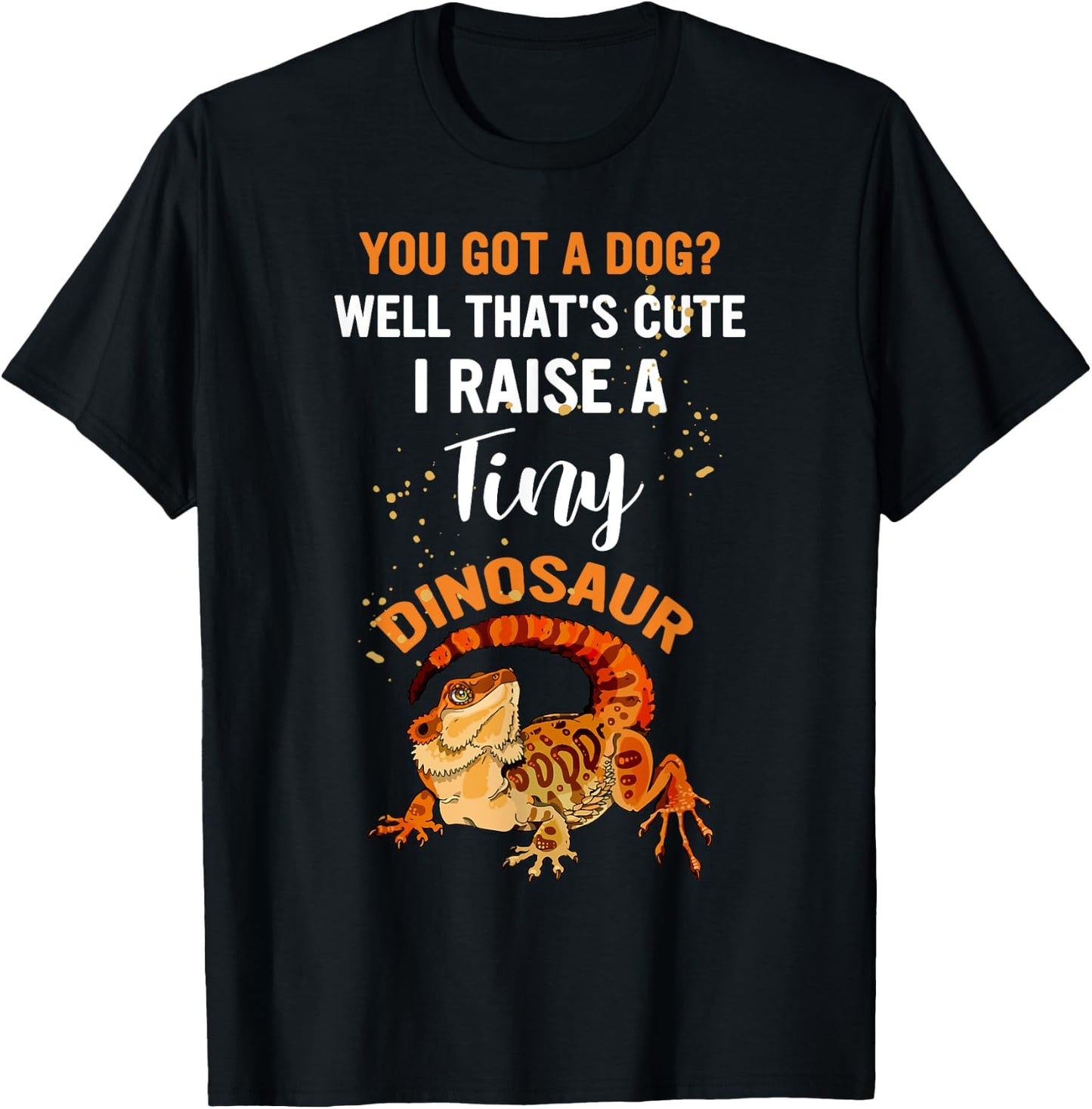 You Got A Dog Well That's Cute I Raise A Tiny Dinosaur Men Women T-Shirt - T-Shirt | Black