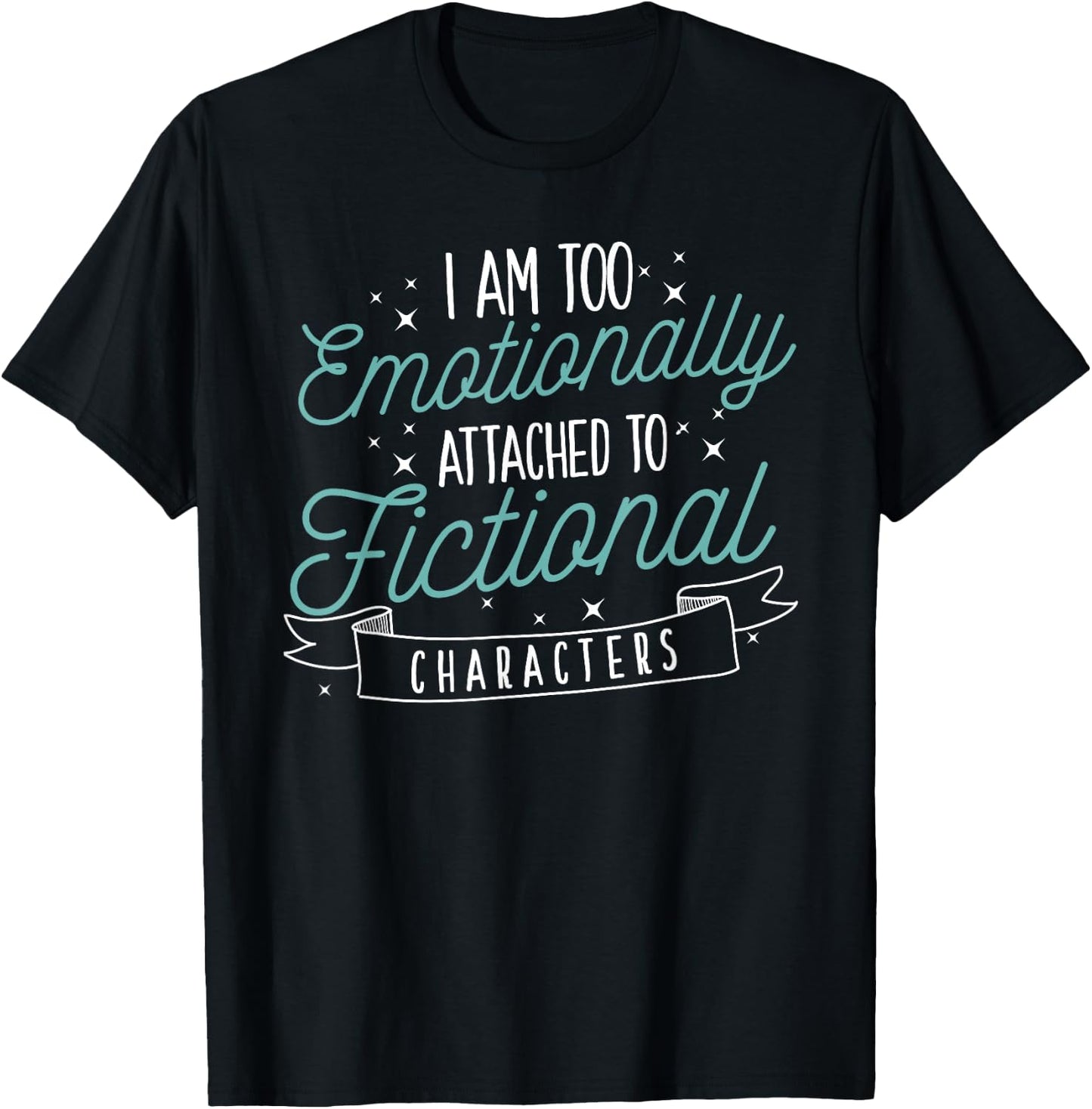 I Am Too Emotionally Attached To Fictional Characters T-Shirt - T-Shirt | Black
