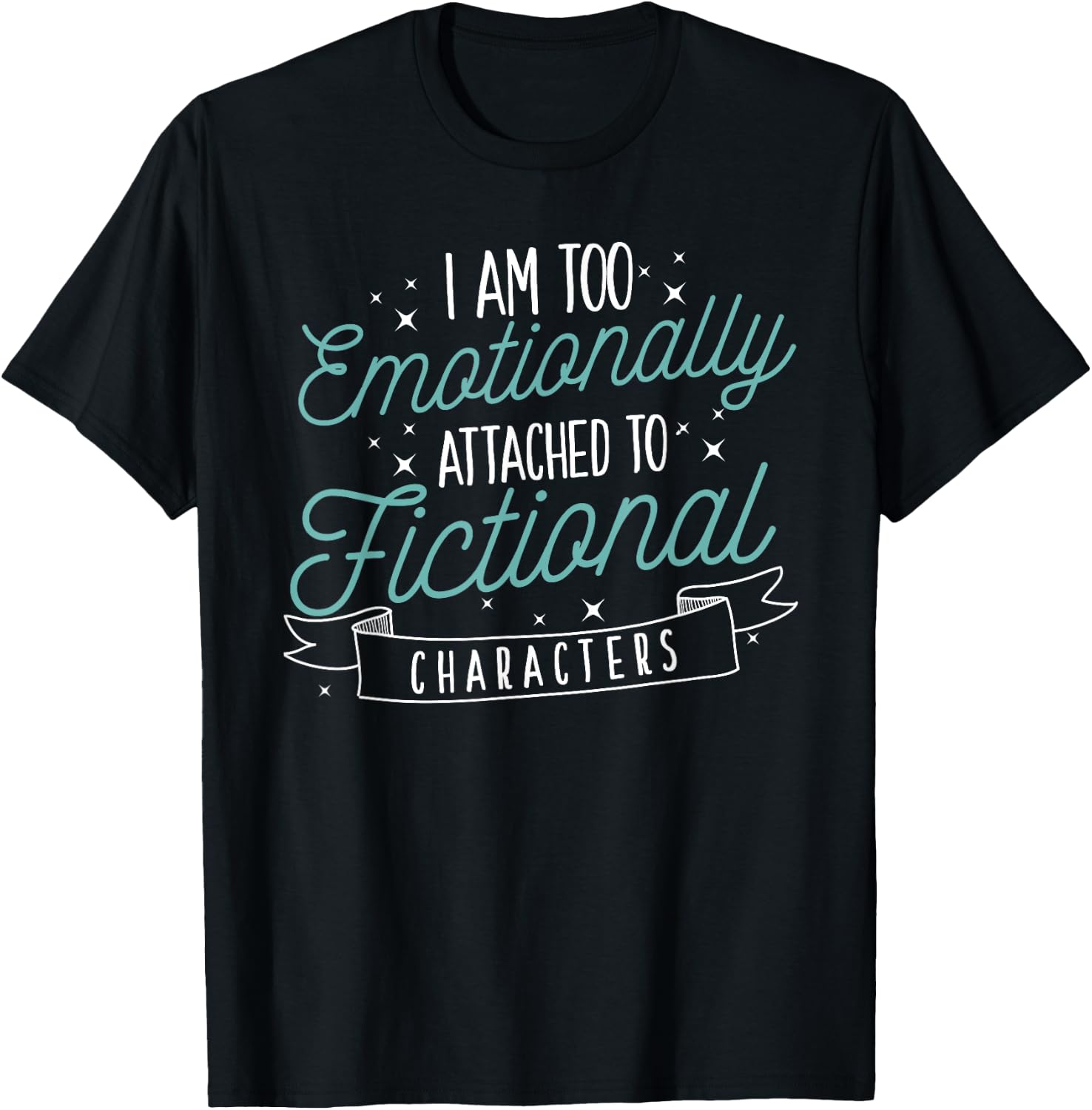 I Am Too Emotionally Attached To Fictional Characters T-Shirt - T-Shirt | Black