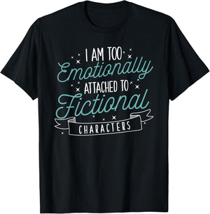 I Am Too Emotionally Attached To Fictional Characters T-Shirt - T-Shirt | Black