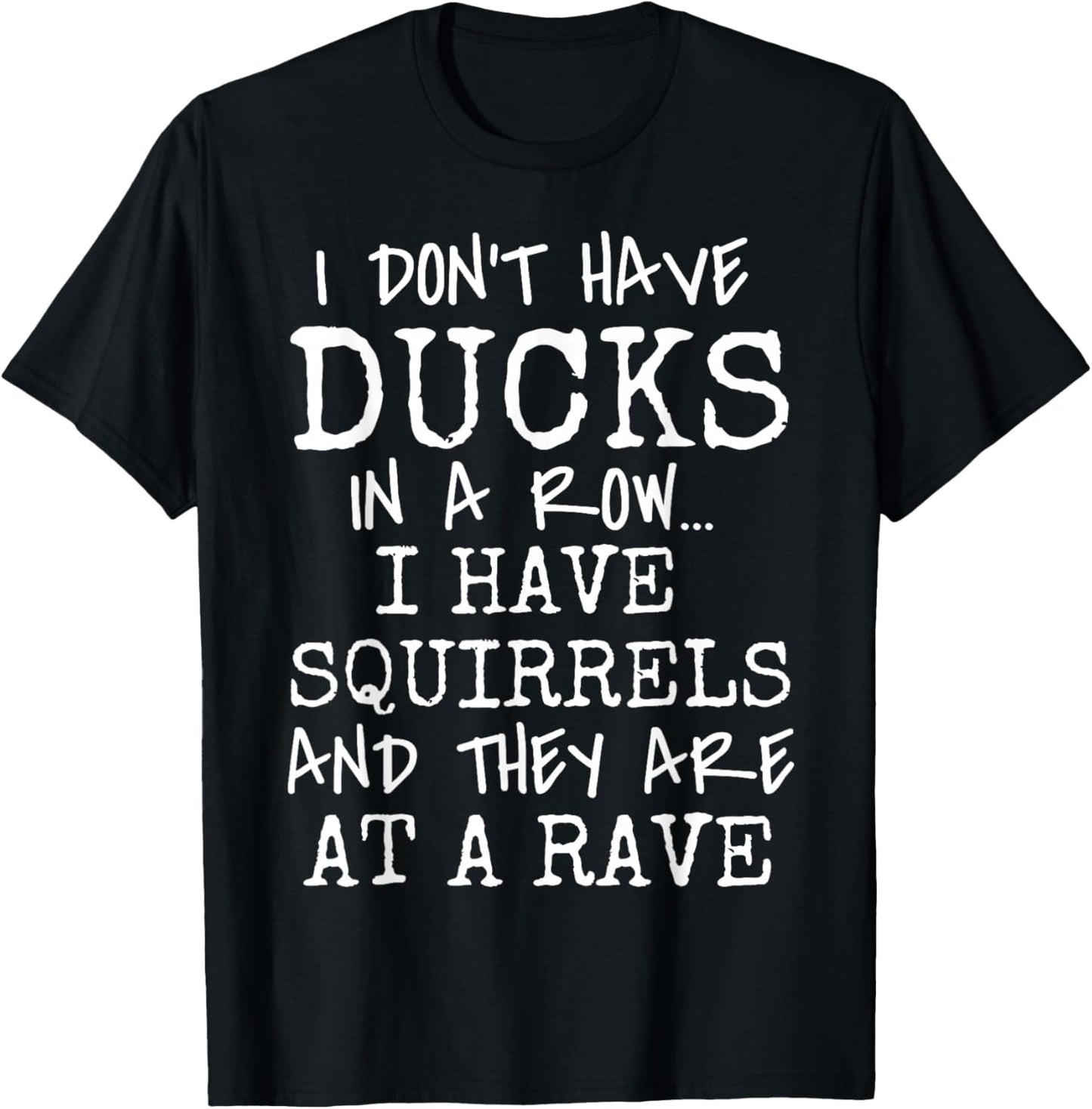 Funny I Don't Have Ducks In Row I Have Squirrels at a Rave T-Shirt - T-Shirt | Black