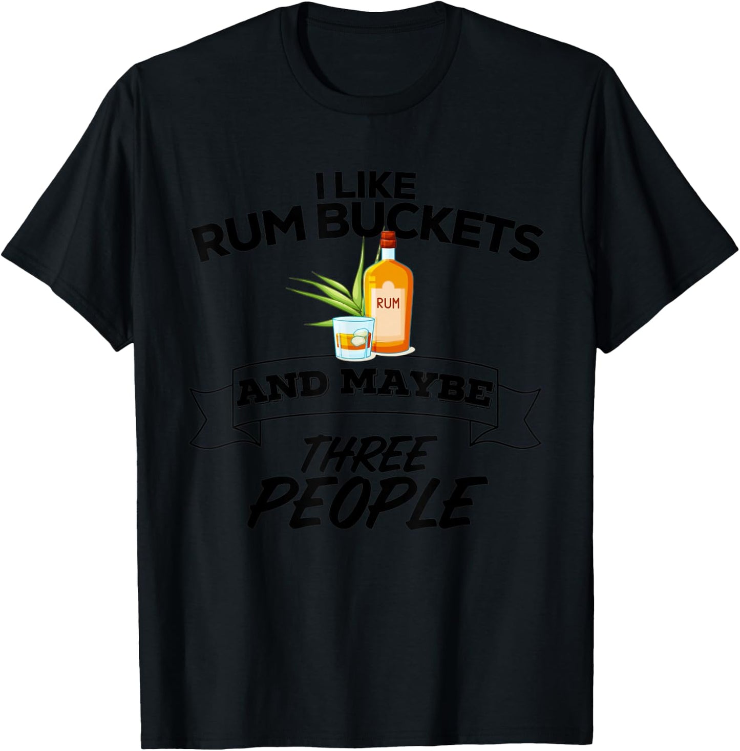 I Like Rum Bucket & Maybe Three People Funny Drinking Rum T-Shirt - T-Shirt | Black