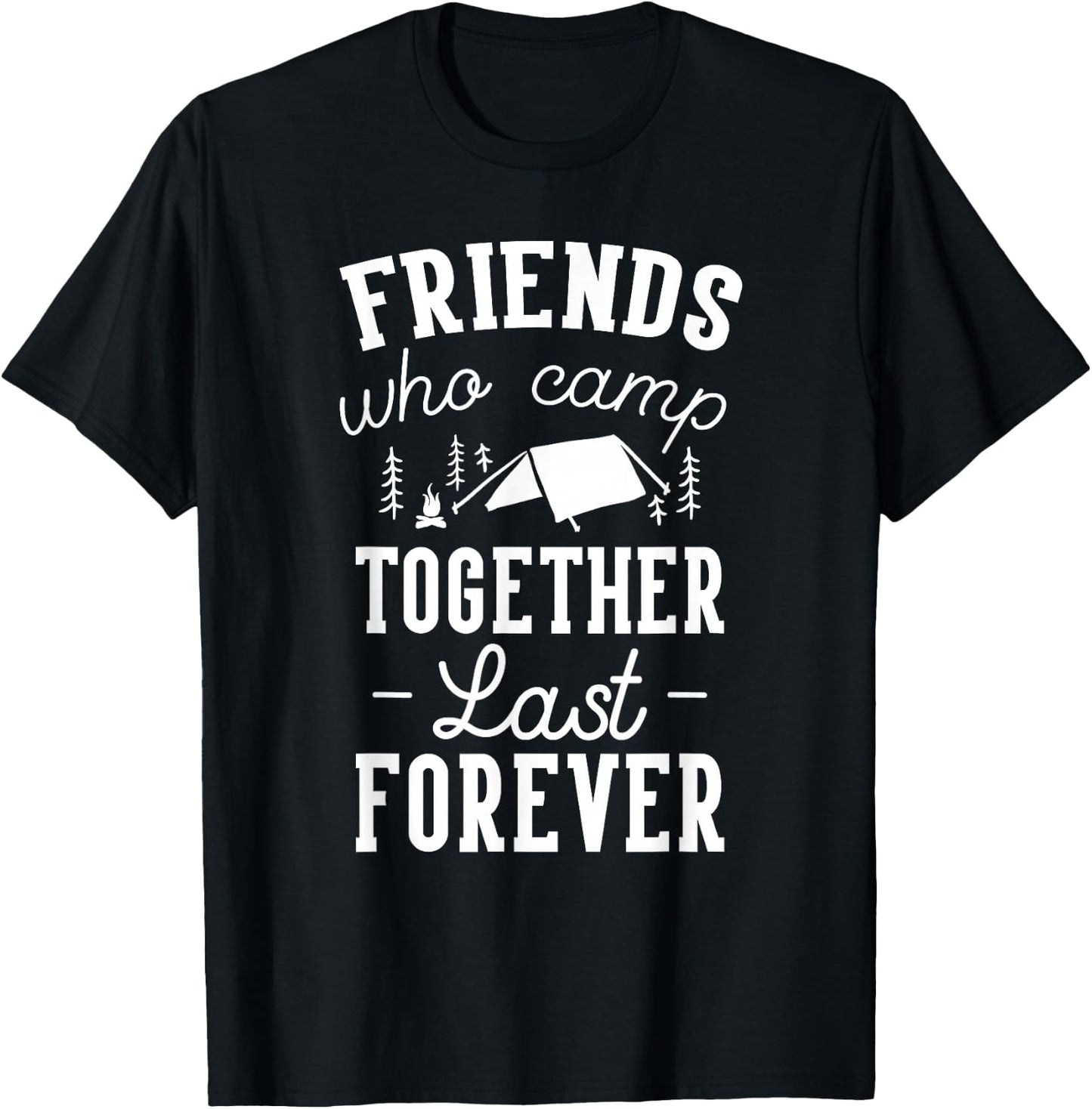 Funny Friends Camping Friends Who Camp Together Last Forever T-Shirt - T-Shirt | Black