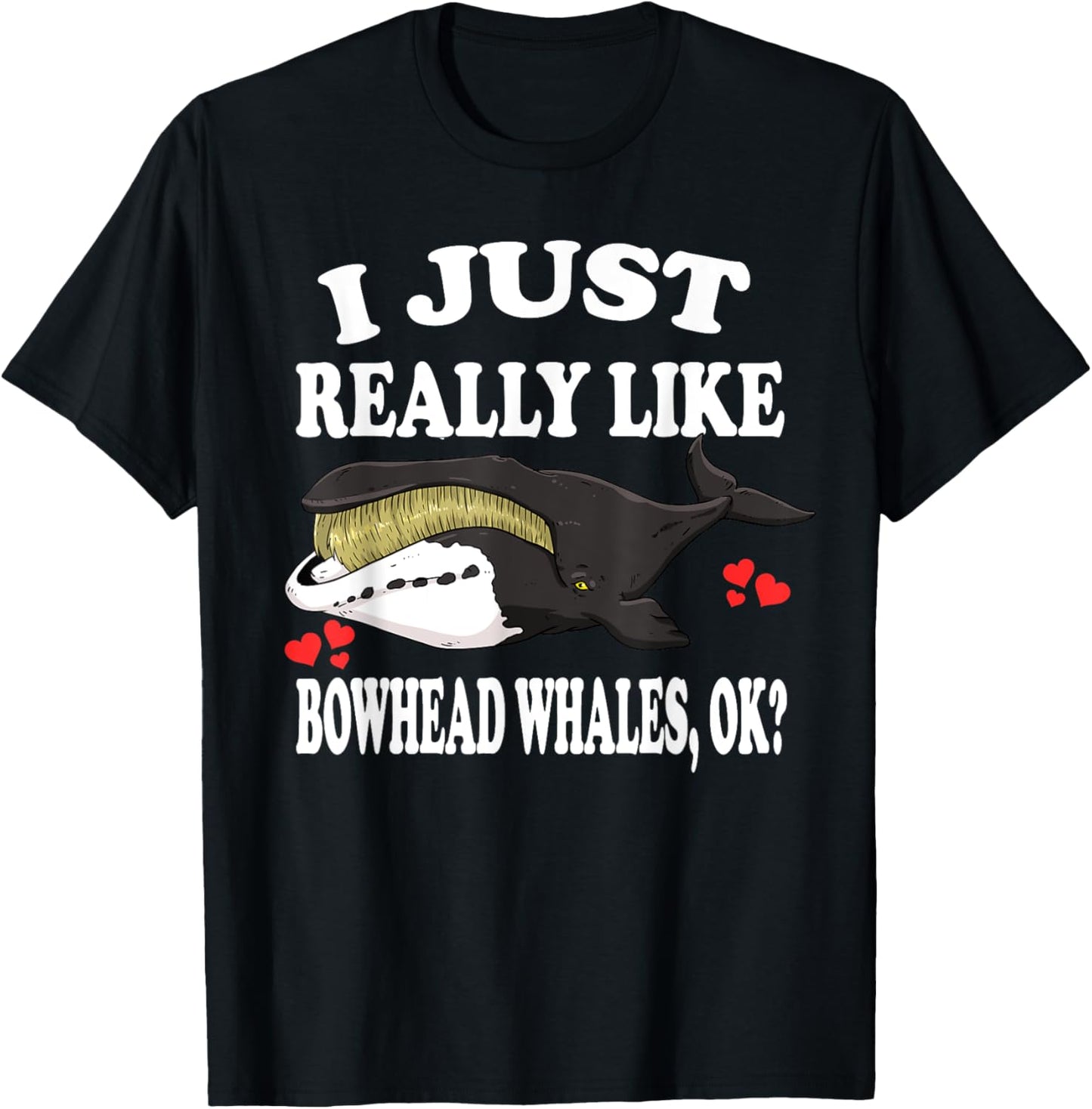 I Just Really Like Bowhead Whales Ok T-Shirt - T-Shirt | Black