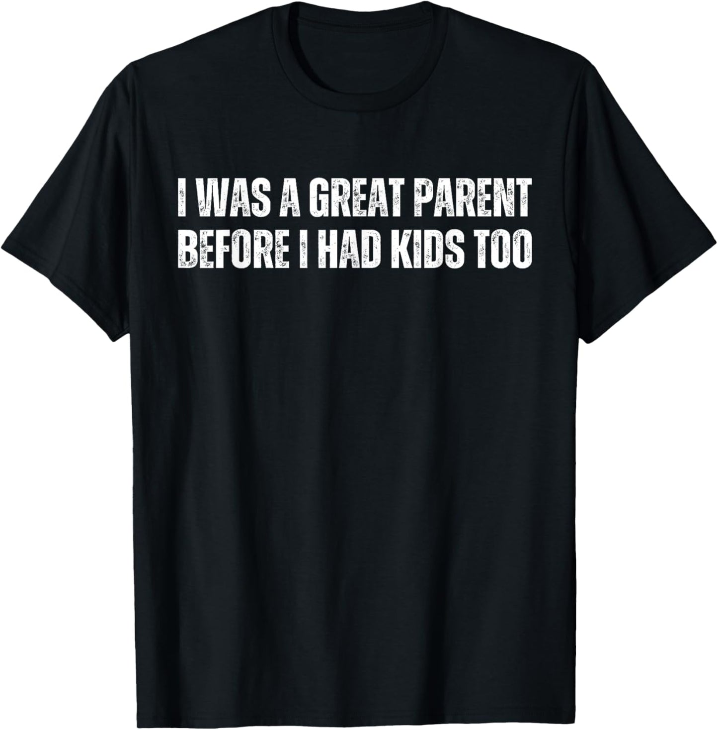 Funny Mom And Dad I Was A Great Parent Before I Had Kids Too T-Shirt - T-Shirt | Black