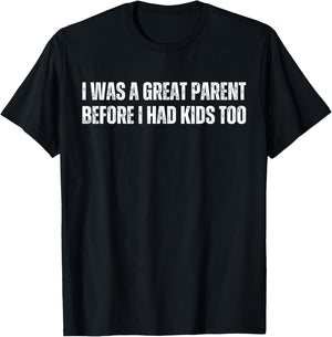 Funny Mom And Dad I Was A Great Parent Before I Had Kids Too T-Shirt - T-Shirt | Black