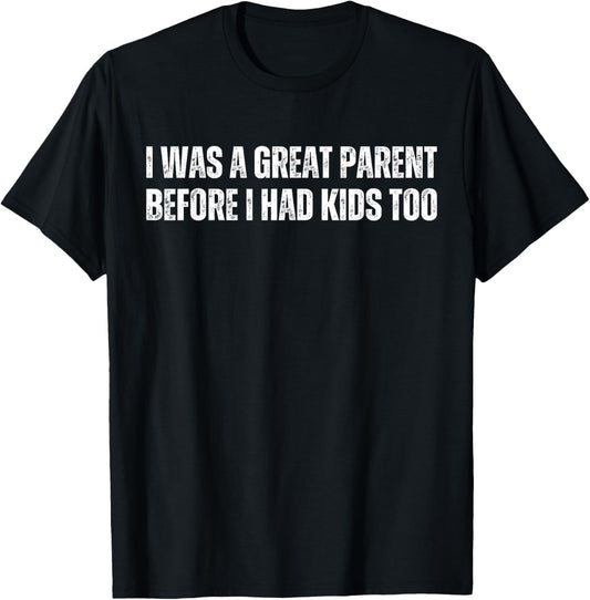 Funny Mom And Dad I Was A Great Parent Before I Had Kids Too T-Shirt - T-Shirt | Black