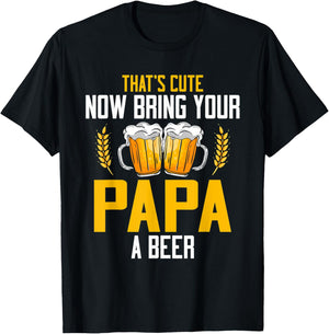 That's Cute Now Bring Your Papa A Beer T-Shirt - T-Shirt | Black
