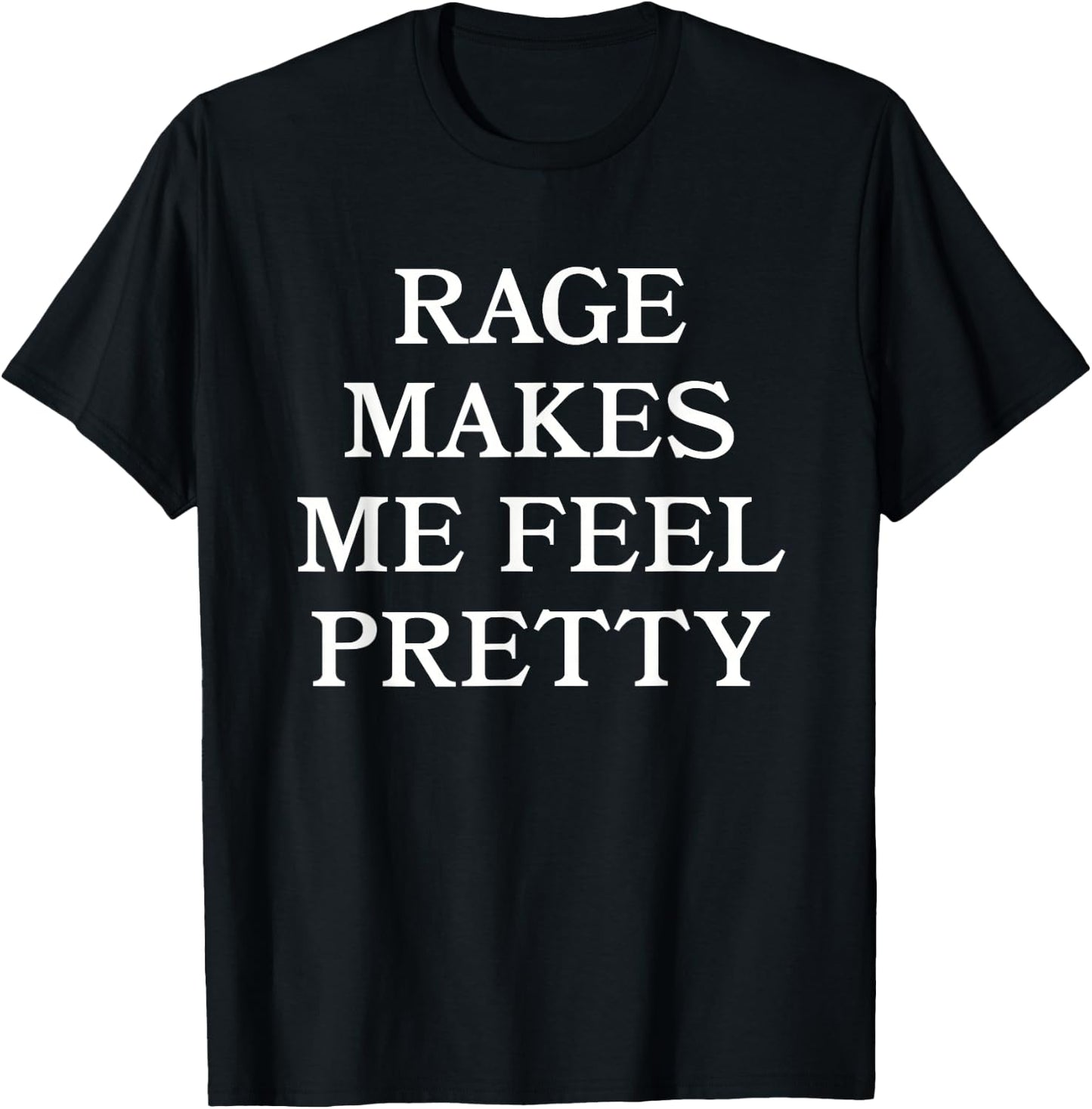 Rage Makes Me Feel Pretty Feminist Humor T-Shirt - T-Shirt | Black