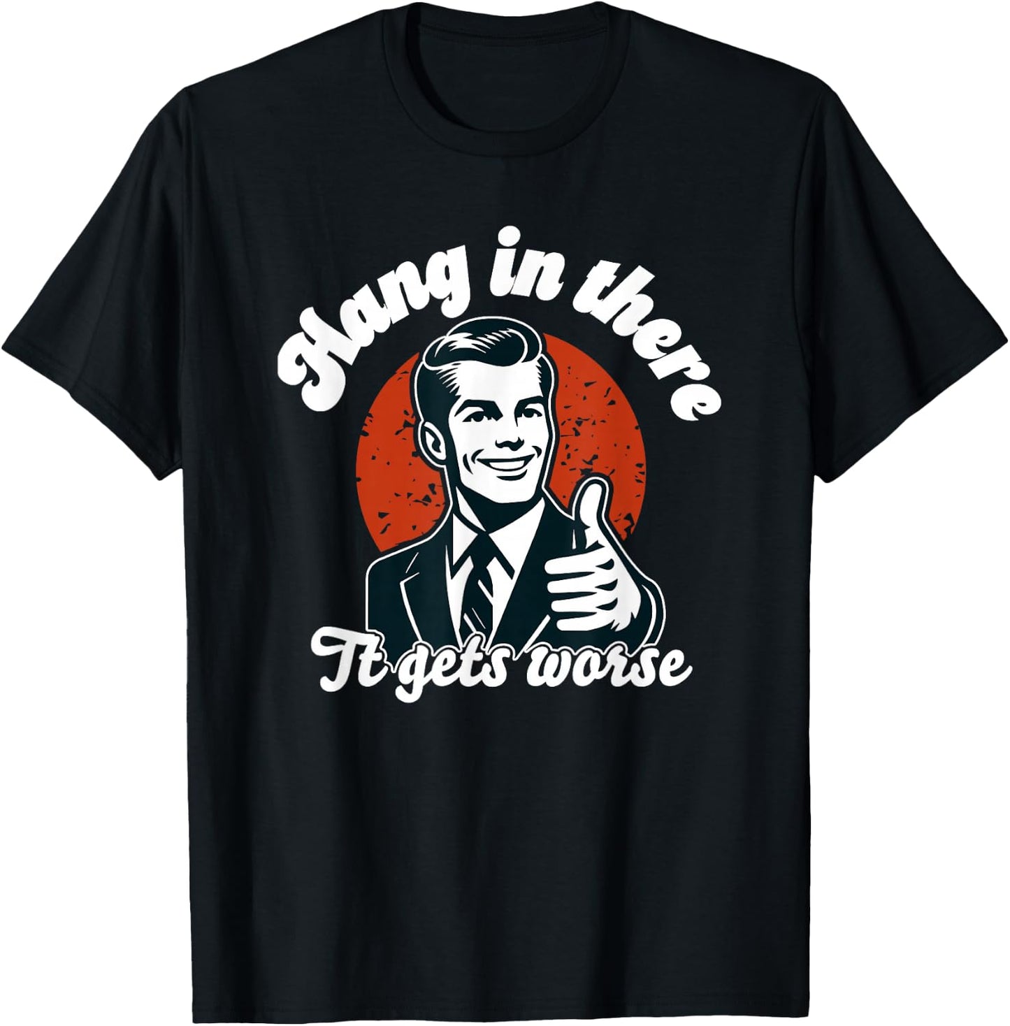 Hang in There it Gets Worse T-Shirt - T-Shirt | Black