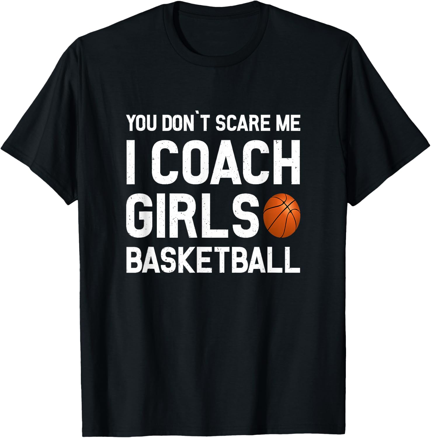 You Don't Scare Me I Coach Girls Basketball Shirt Sport Gift T-Shirt - T-Shirt | Black