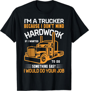 Im A Trucker Because I Don't Mind Hard Work If I Wanted To T-Shirt - T-Shirt | Black