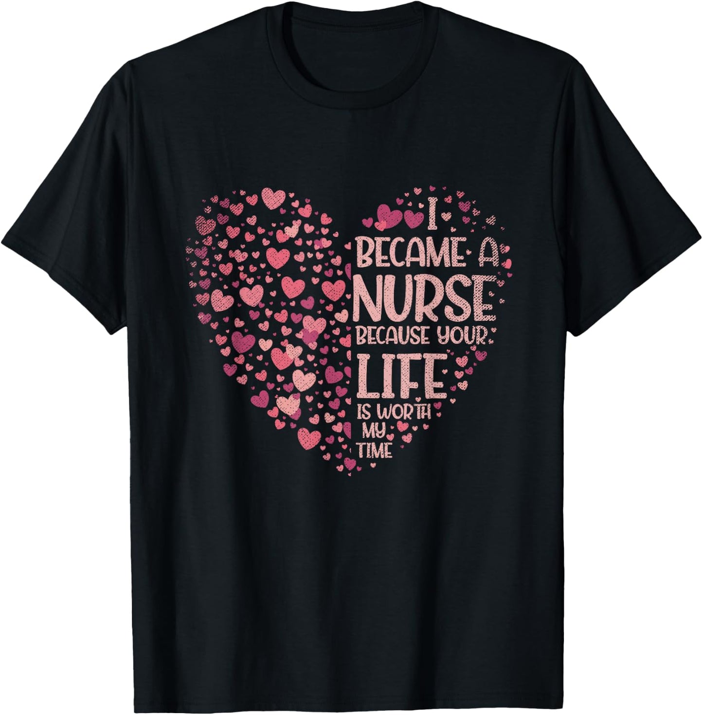 I Became A Nurse Because Your Life Is Worth My Time Nurse T-Shirt - T-Shirt | Black