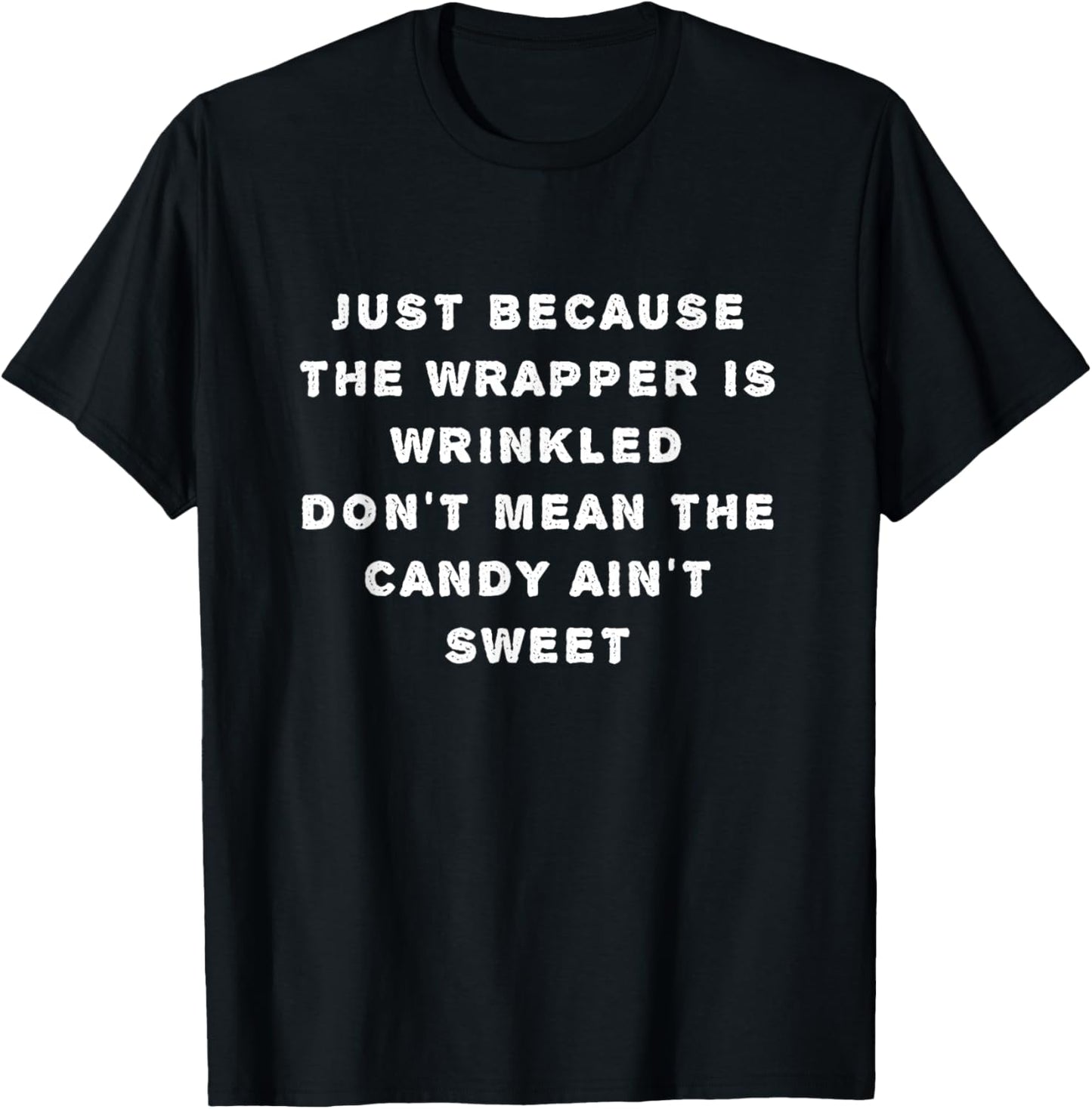 Just Because Wrapper's Wrinkled Don't Mean Candy Ain't Sweet T-Shirt - T-Shirt | Black