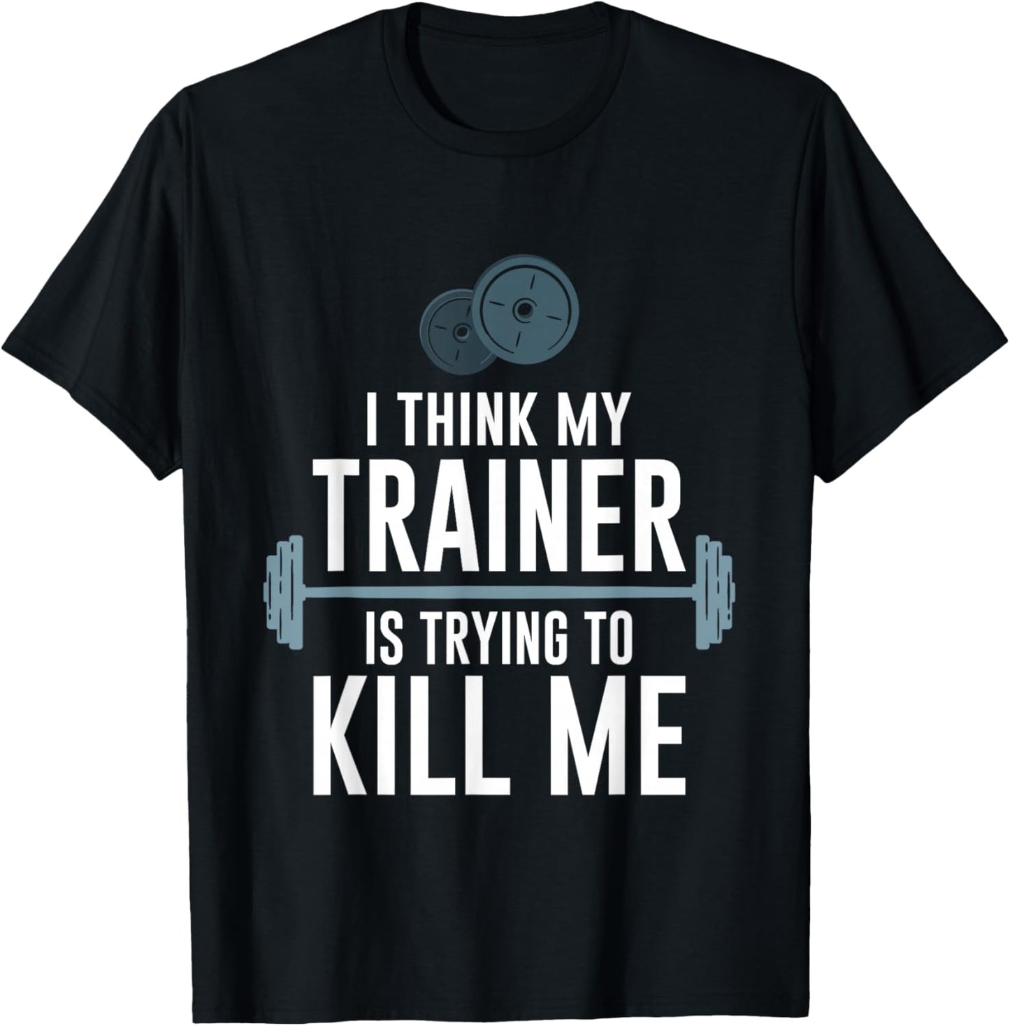 Intense Fitness Exercise I Think My Trainer Is Trying To Kill Me Gym - -Adults, Black, Small T-Shirt - T-Shirt | Black
