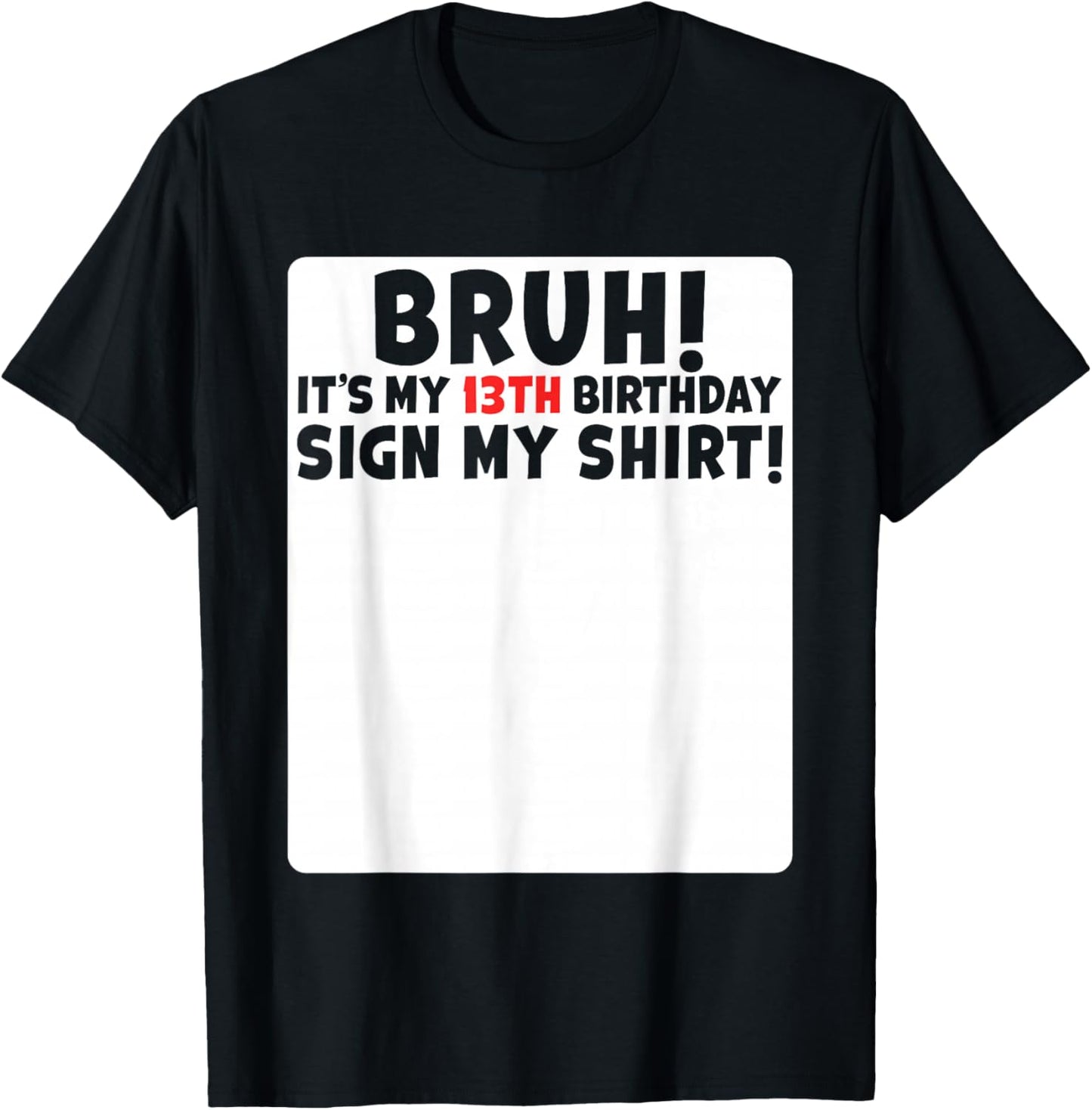 Bruh It's My 13th Birthday Sign My Shirt 13 Years Old Party T-Shirt - T-Shirt | Black