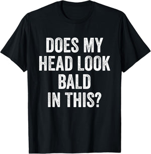 Does My Head Look Bald In This Funny Saying Sarcastic T-Shirt - T-Shirt | Black