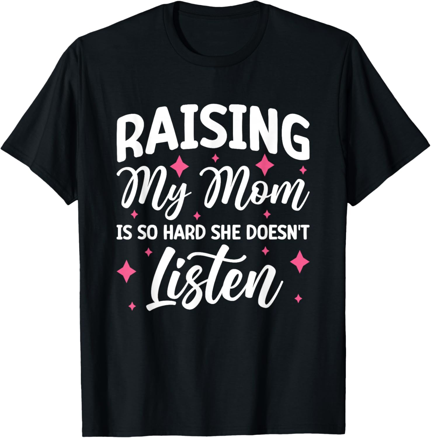 Raising My Mom Is So Hard She Doesn't Listen T-Shirt - T-Shirt | Black