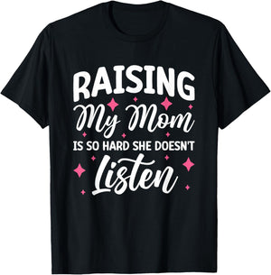 Raising My Mom Is So Hard She Doesn't Listen T-Shirt - T-Shirt | Black