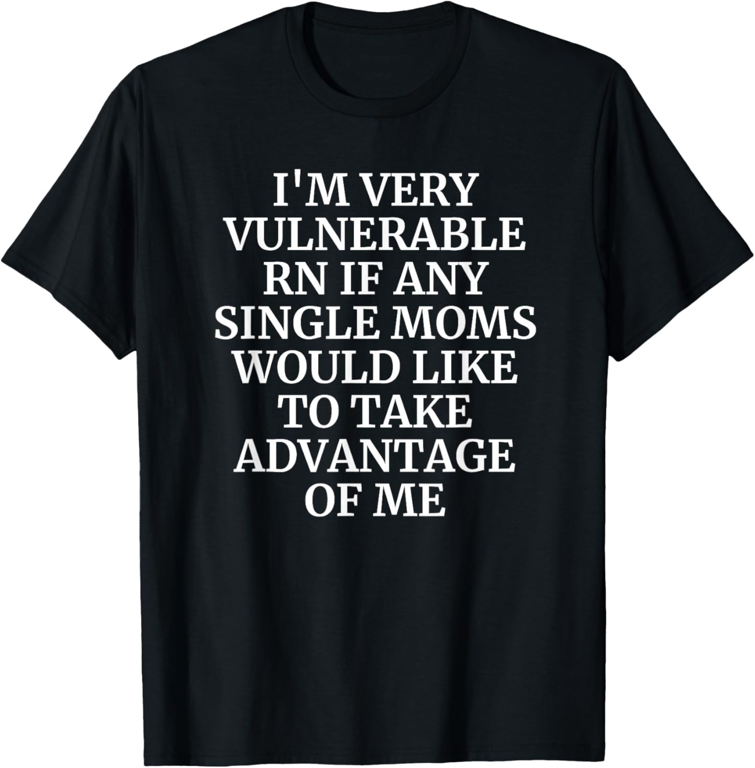 I'm Very Vulnerable rn I Love Single Moms T-Shirt - T-Shirt | Black