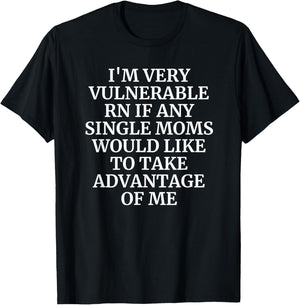 I'm Very Vulnerable rn I Love Single Moms T-Shirt - T-Shirt | Black