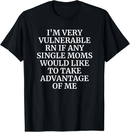 I'm Very Vulnerable rn I Love Single Moms T-Shirt - T-Shirt | Black