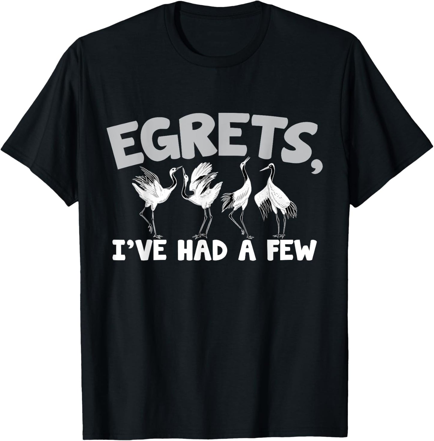 Egrets, I've had a few – Watching egret birds T-Shirt - T-Shirt | Black
