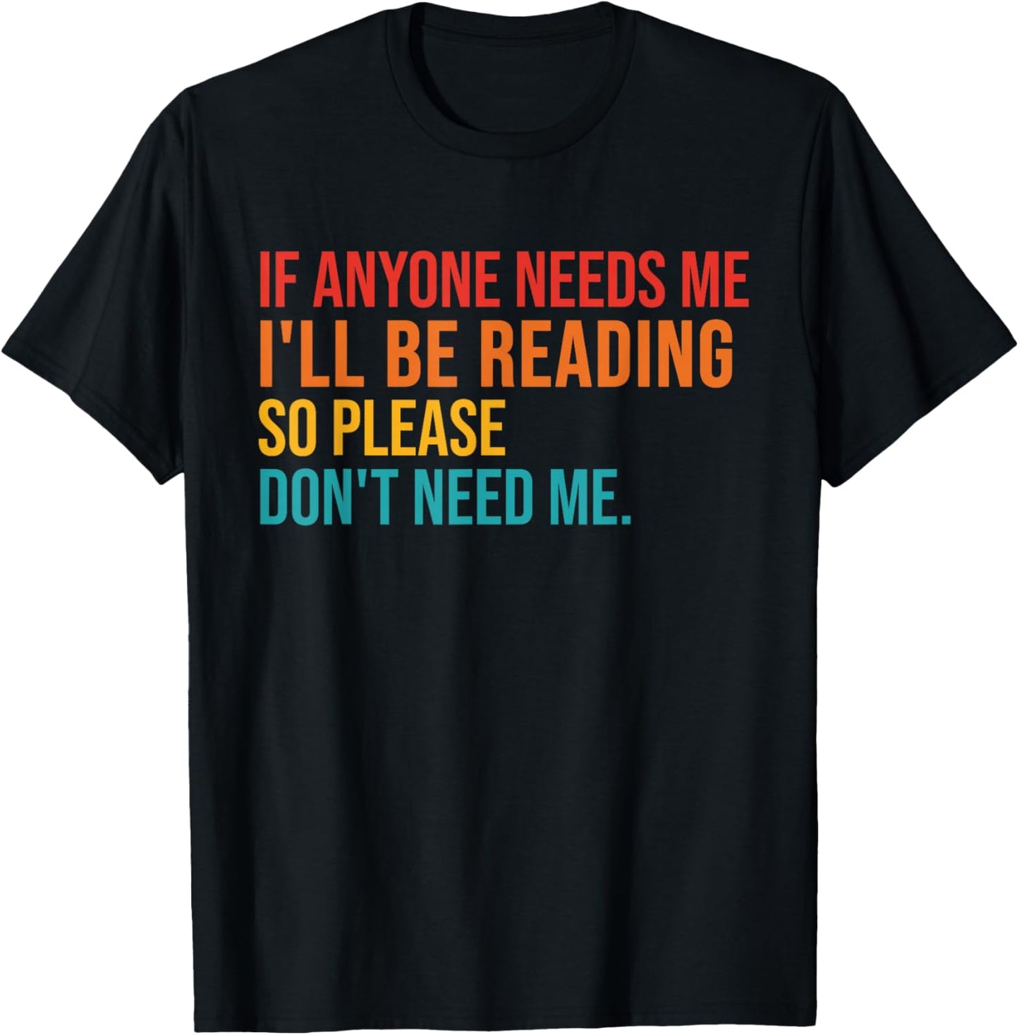 If Anyone Needs Me I'll Be Reading So Please Don't Need Me T-Shirt - T-Shirt | Black