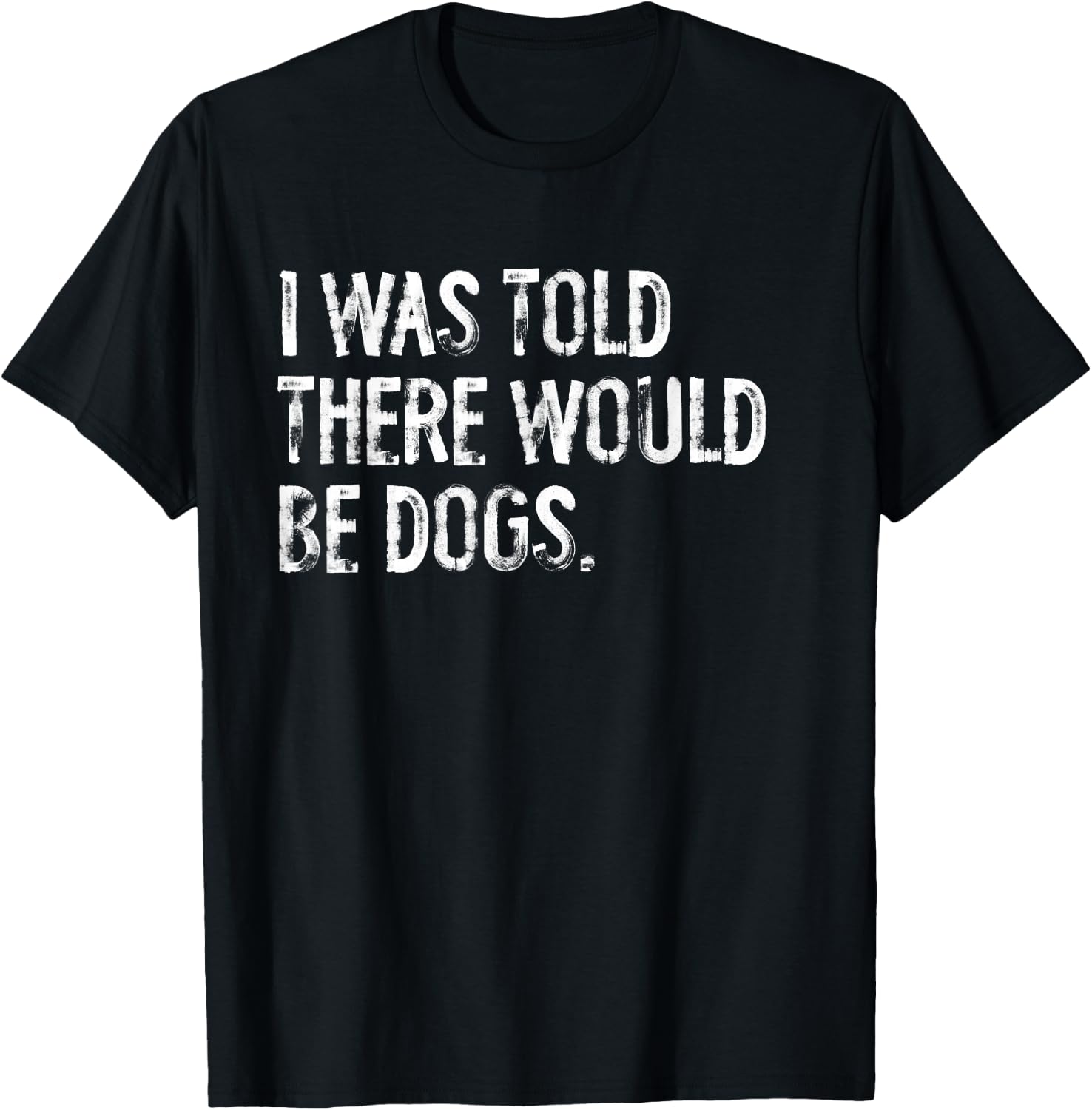 I was Told There Would Be Dogs T-Shirt - T-Shirt | Black