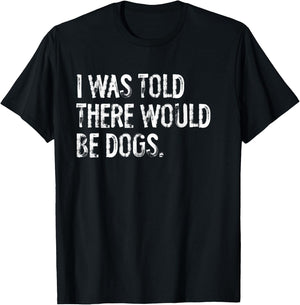 I was Told There Would Be Dogs T-Shirt - T-Shirt | Black