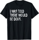 I was Told There Would Be Dogs T-Shirt - T-Shirt | Black