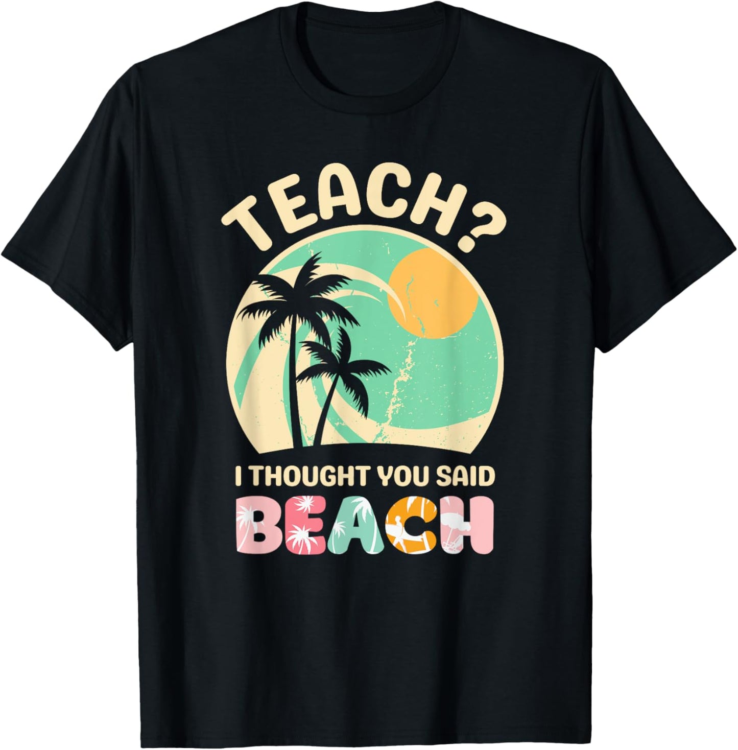 Teach I Thought You Said Beach Teacher Summer Vacation Retro Men Women Girls Kids T-Shirt - T-Shirt | Black