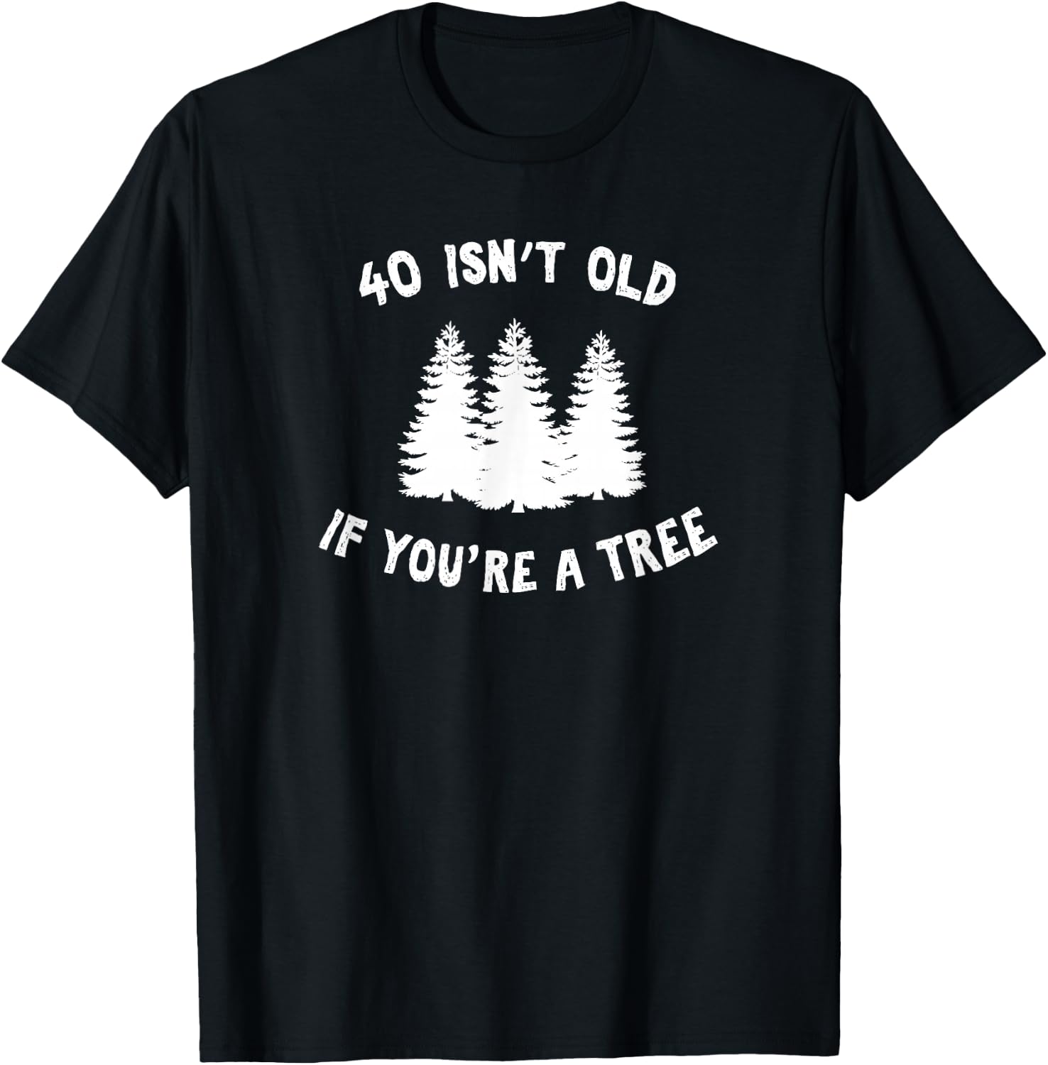 40 Isn't Old If You're A Tree Sarcastic Group Party T-Shirt - T-Shirt | Black
