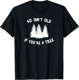 40 Isn't Old If You're A Tree Sarcastic Group Party T-Shirt - T-Shirt | Black