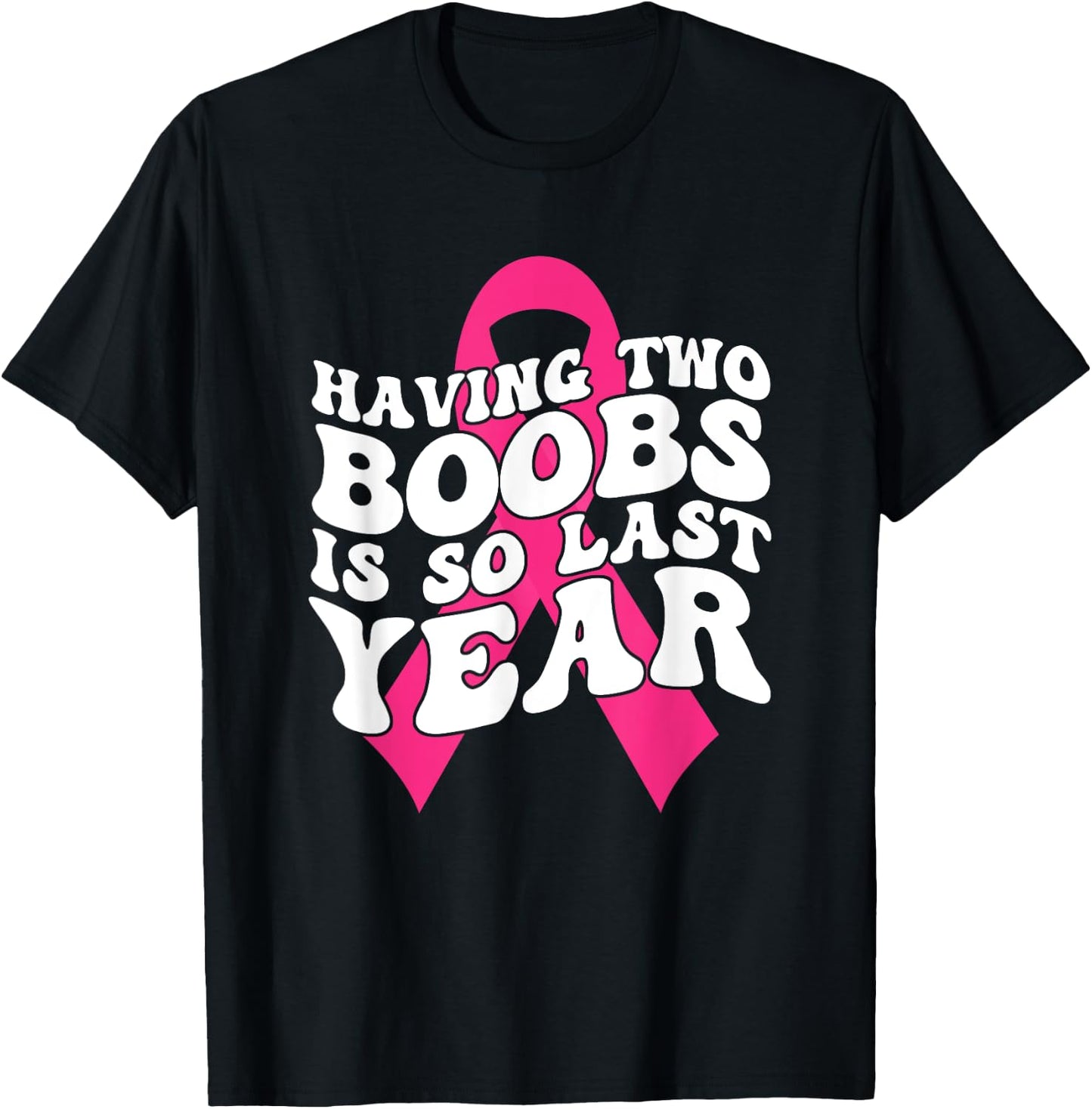 Having Two Boobs Is So Last Year Breast Cancer Awareness T-Shirt - T-Shirt | Black